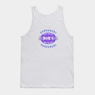 Gardeners Make the Best Moms, Moms Make the Best Gardeners- Gift for Gardener Mom Tank Top